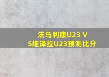 法马利康U23 V S维泽拉U23预测比分